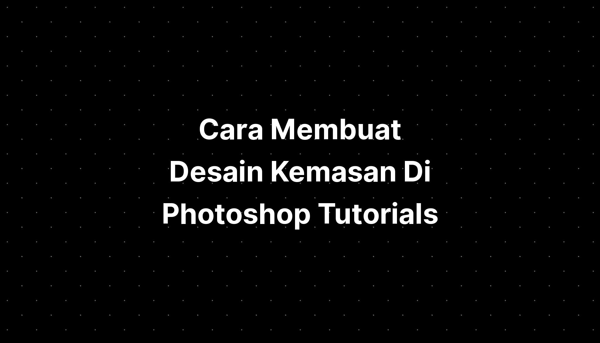 Cara Membuat Desain Kemasan Di Photoshop Tutorials Imagesee